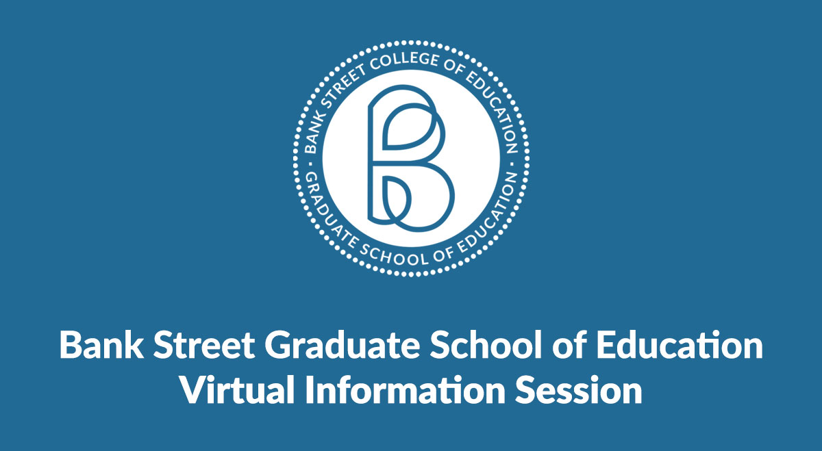 Bank Street | Infancy, Early Childhood, Childhood, Bilingual, TESOL, Studies in Education, and Literacy Programs Virtual Information Session