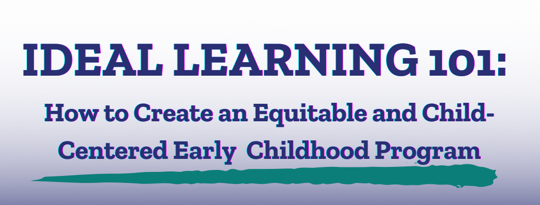 (Webinar) Ideal Learning 101: How to Create an Equitable and Child-Centered Early Childhood Program